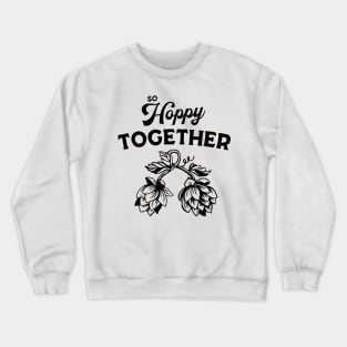 So Hoppy Together: Funny Beer Drinker Gift Shirt Crewneck Sweatshirt